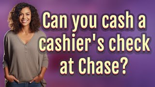 Can you cash a cashier's check at Chase?