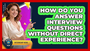 How Do You Answer Interview Questions Without Direct Experience? - Internship Hero
