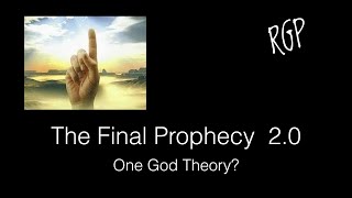 The Final Prophecy 2.0 : P1 One God Theory?