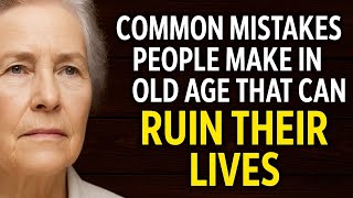 5 Silent Mistakes That Can Ruin Life in Old Age (And How to Avoid Them)