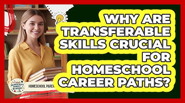 Why Are Transferable Skills Crucial For Homeschool Career Paths? - Homeschool Parent Academy