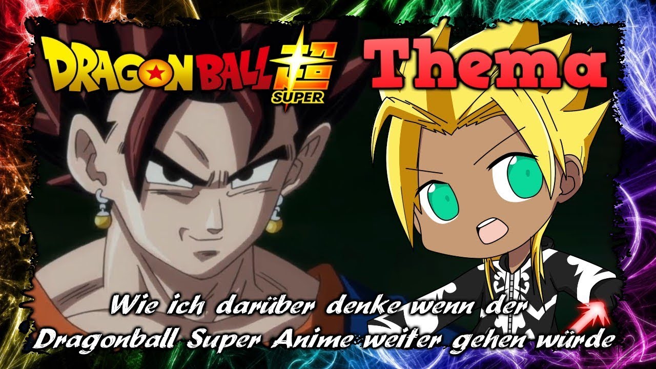 Wie Geht Es Nach Dragonball Super Weiter Wie ICH darüber denke wenn der Dragonball Super Anime WEITER gehen
