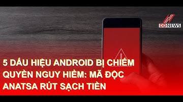 5 Dấu Hiệu Android Bị Chiếm Quyền Nguy Hiểm: Mã Độc Anatsa Rút Sạch Tiền | DDN tổng hợp