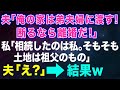 【スカッとする話】夫「俺の家は弟夫婦に渡す！断るなら離婚だ！」私「相続したのは私。そもそも土地は祖父のもの」夫「え？」→結果w【修羅場】