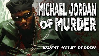 Wayne "Silk" Perry (Pt 1- Michael Jordan of Murder)