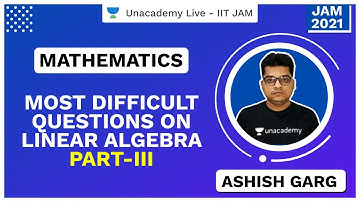 Most Difficult Questions on Linear Algebra Part-III | IIT JAM | Ashish | JAM 2021 | Unacademy Live