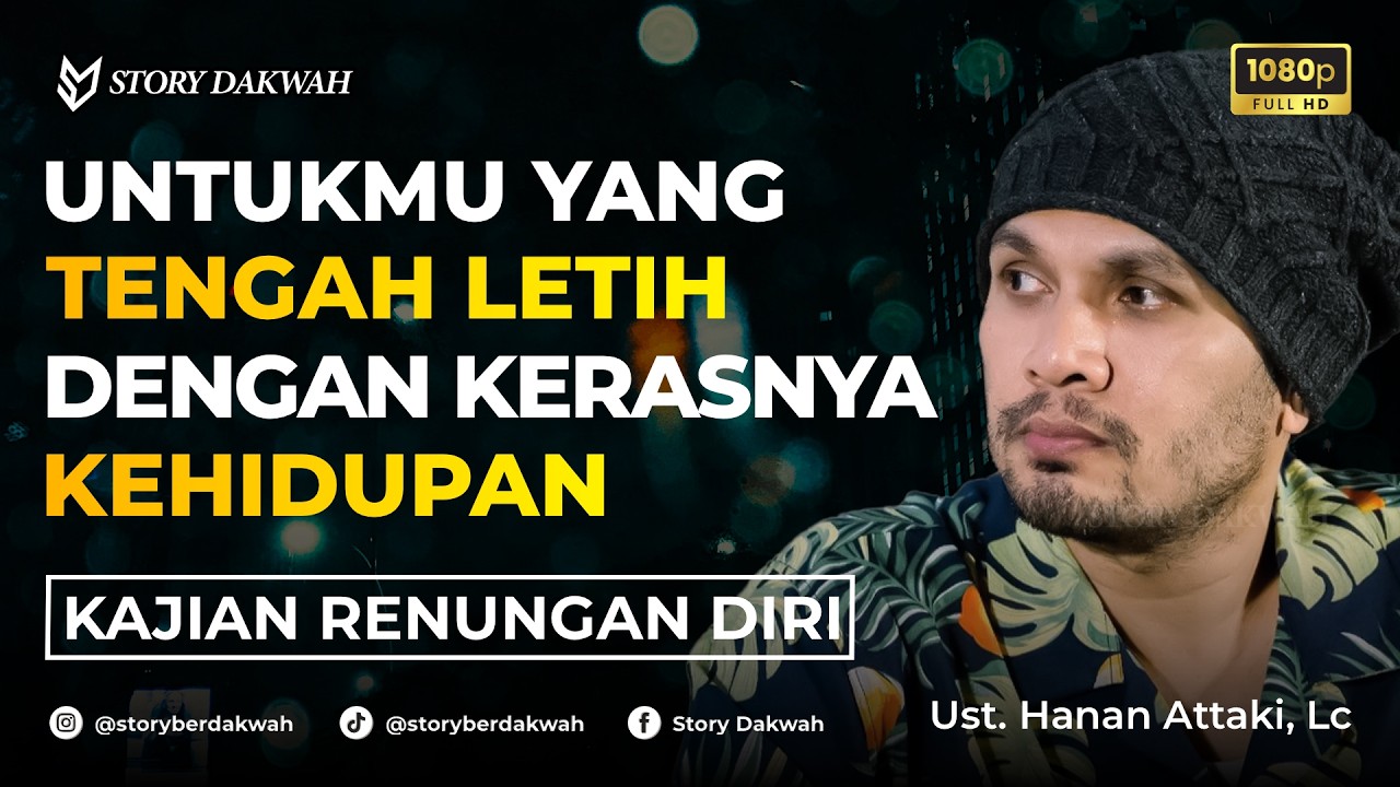 Untukmu Yang Sedang Letih Dengan Kerasnya Kehidupan - Ust. Hanan Attaki, Lc