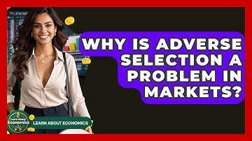 Why Is Adverse Selection A Problem In Markets? - Learn About Economics