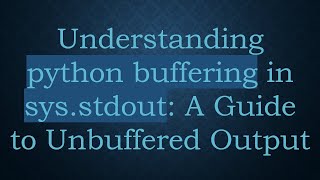 Understanding python buffering in sys.stdout: A Guide to Unbuffered Output