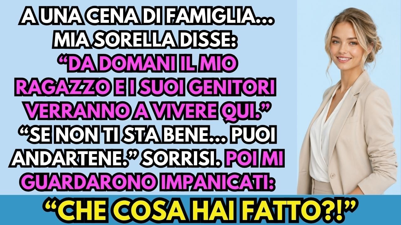 Mia sorella minore ha aspettato che fossimo sedute a cena, davanti a tutta la famiglia, per annunciarmi che il suo fidanzato e i genitori di lui si sarebbero trasferiti a casa mia. «Se non ti va...
