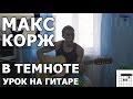 Макс Корж - В темноте (Видео урок) Как играть на гитаре Макс Корж - В темноте