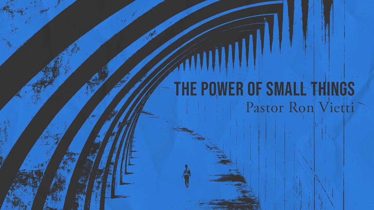 The Power of Small Things | Pastor Ron Vietti