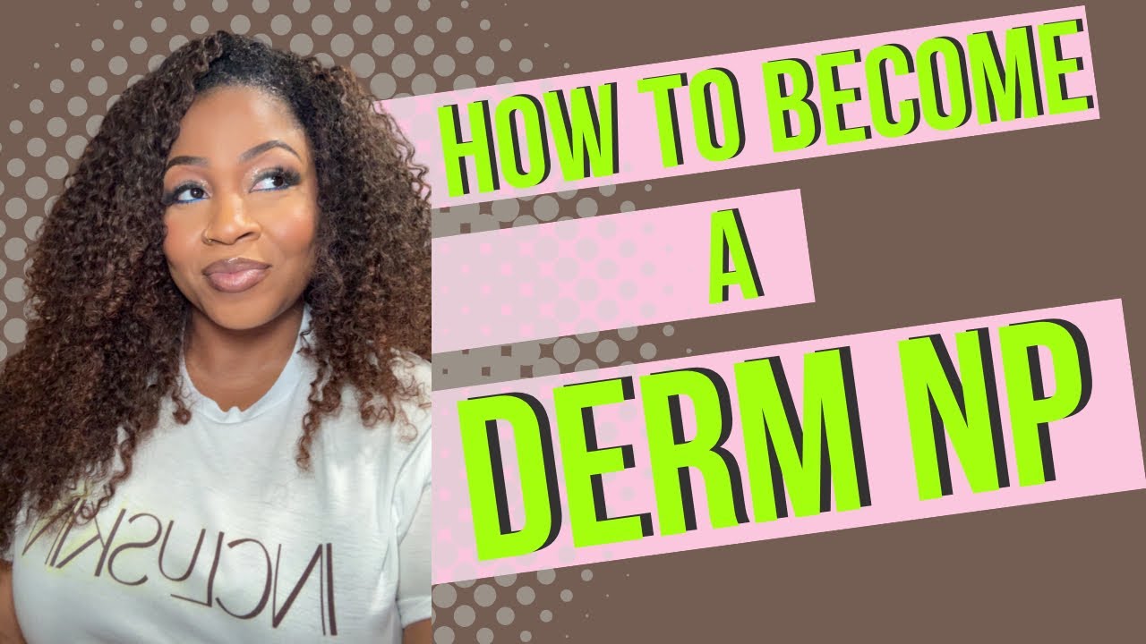 How to become a Dermatology Nurse Practitioner