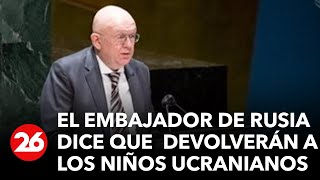 El embajador de Rusia ante la ONU dice que devolverán a los niños ucranianos 'cuando sea seguro'