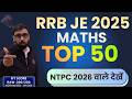 RRB JE 2025 | TOP 50 MATHS: The Only VIDEO You Need! 🎯 (Target NTPC 2026)💯
