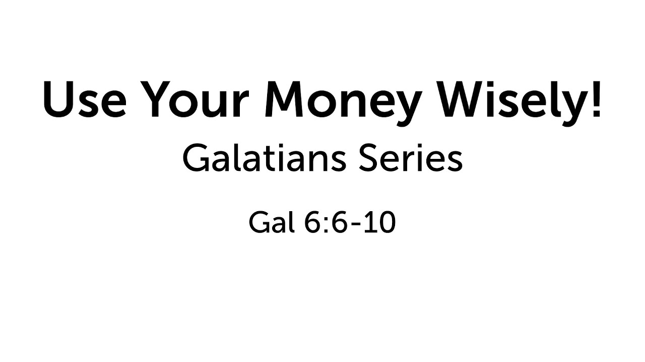 Studies In Galatians 10 Use Your Money Wisely 2018 12 02 Sun Pm - 