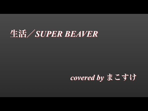 生活（SUPER BEAVER）歌ってみたよ。covered by まこすけ