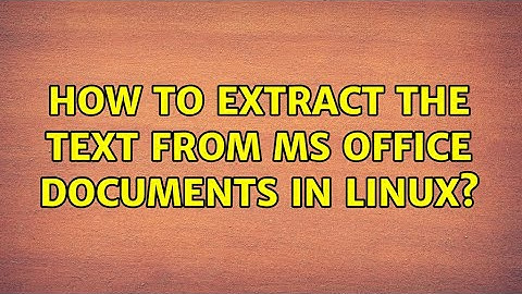 How to extract the text from MS Office documents in Linux? (8 Solutions!!)