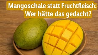 Mangoschale statt Fruchtfleisch: Wer hätte das gedacht
