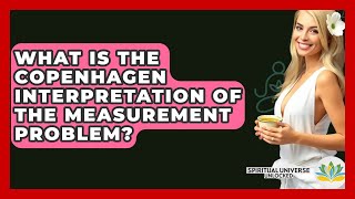 What Is The Copenhagen Interpretation Of The Measurement Problem? - Spiritual Universe Unlocked