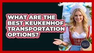 What Are The Best Keukenhof Transportation Options? - Exploring The Benelux
