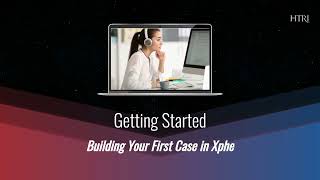 Getting Started: Building Your First Case in Xphe Webinar