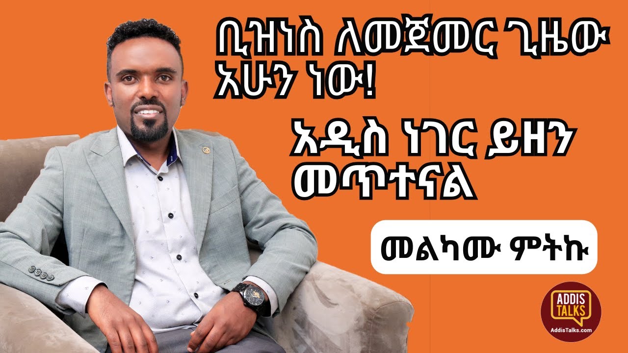 ቢዝነስ ለመጀመር ጊዜው አሁን ነው - Addis Talks with Melkamu Mitiku - Ethiopia