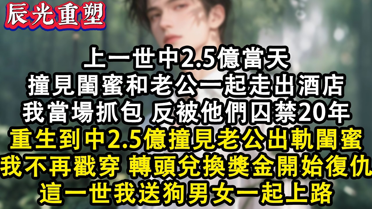 【完結爽文】前世中2.5億當天撞見閨蜜和老公一起走出酒店。我當場抓包，反被他們囚禁20年。重生回撞見老公出軌閨蜜我不再戳穿轉頭兌換獎金開始復仇#故事 #重生 #爽文 #大女主 #情感 #小說 #反轉