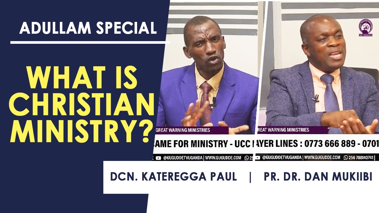 ADULLAM SPECIAL | WHAT IS CHRISTIAN MINISTRY - PR. DR. DAN MUKIIBI & DCN. KATEREGGA PAUL
