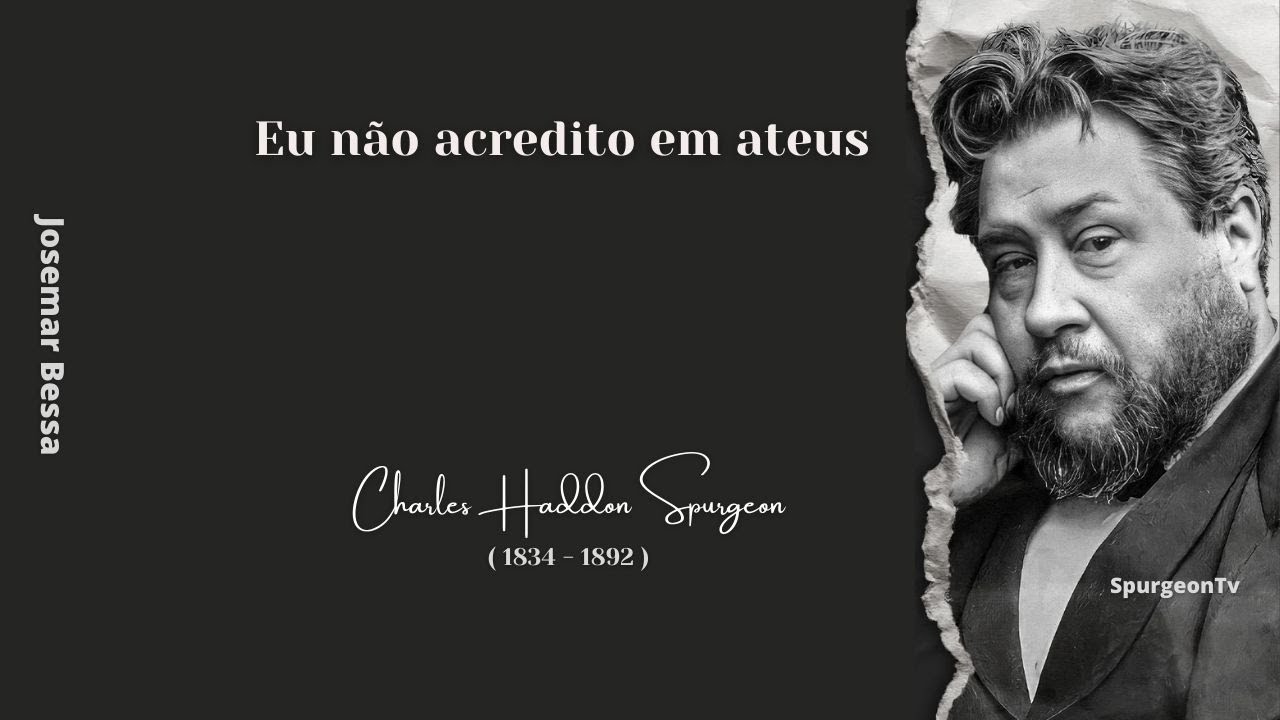 Eu não acredito em ateus | C. H. Spurgeon ( 1834 - 1892 )
