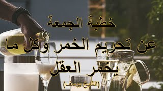 خطبة الجمعة عن تحريم الخمر وكل ما يخمر العقل (الشيخ يوسف)