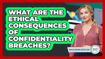 What Are The Ethical Consequences Of Confidentiality Breaches?