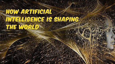 How Artificial Intelligence is Shaping the World ?