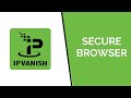 The most secure, disposable browser | IPVanish Secure Browser explained