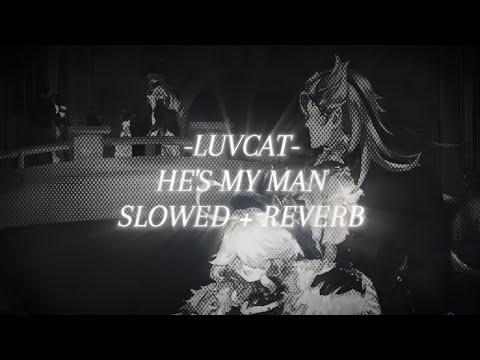 luvcat - he's my man | slowed + reverb
