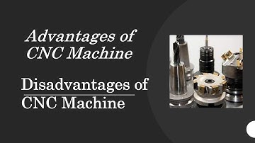 Advantages of CNC Machines, Disadvantages of CNC Machines, Applications and Types of CNC Machines