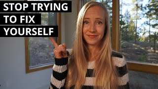 Stop Trying to Fix Yourself