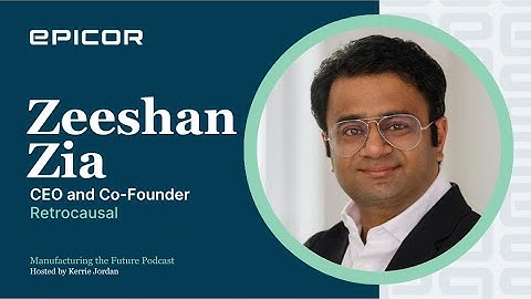 Manufacturing the Future Episode #49 with Zeeshan Zia, CEO & Co-founder