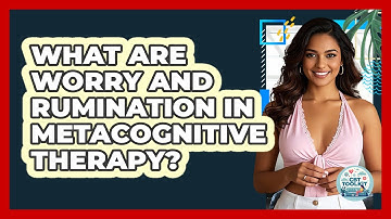 What Are Worry And Rumination In Metacognitive Therapy? - CBT Toolkit