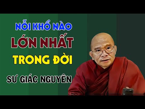 Khổ Nào Lớn Nhất Đời Người | Sư Giác Nguyên | Sư Toại Khanh