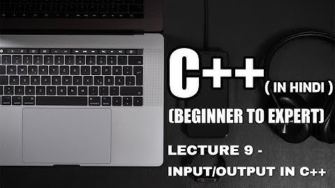 Lecture 9 - Input/Output in C++ (in Hindi) || Smart Code