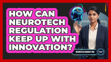 How Can Neurotech Regulation Keep Up With Innovation? - Neurotech Insight Pro