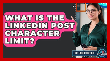 What Is The LinkedIn Post Character Limit? - Get Linked Together