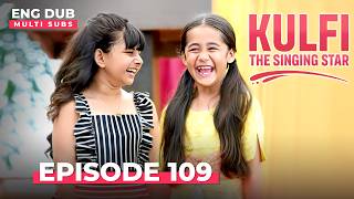 KULFI The Singing Star 🎵 Full Episode 109 | MULTI SUBS | Indian Series in English Dubbed #EP109