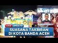 Suasana Pawai Takbiran Menyambut Hari Raya Idul Adha di Kota Banda Aceh Berlangsung Meriah