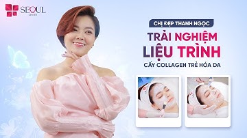 Chị Đẹp Thanh Ngọc Trải Nghiệm Dịch Vụ Collagen Trẻ Hóa Da Tại Seoul Center