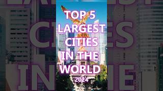 TOP 5 LARGEST CITIES IN THE WORLD
