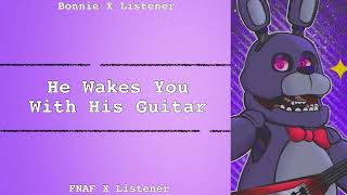 He Wakes You With His Guitar | Bonnie X Listener | FNAF