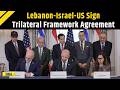 Israel Lebanon Deal: Lebanon, Israel, US Sign Trilateral Framework Agreement In Washington