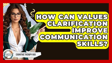 How Can Values Clarification Improve Communication Skills? - Cognitive Therapy Hub